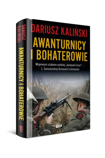 Awanturnicy i bohaterowie. Wojennym szlakiem polskiej &bdquo;kompanii braci&rdquo; &ndash; 1. Samodzielnej Kompanii Commando - Dariusz Kali�ski