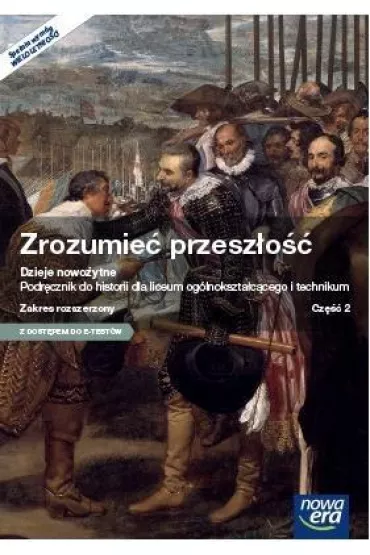 Zrozumie� przesz�o�� 2. Dzieje nowo�ytne. Podr�cznik do historii dla liceum og�lnokszta�c�cego i technikum. Zakres rozszerzony. Cz�� 2 - Pawe� Klint, Piotr Galik