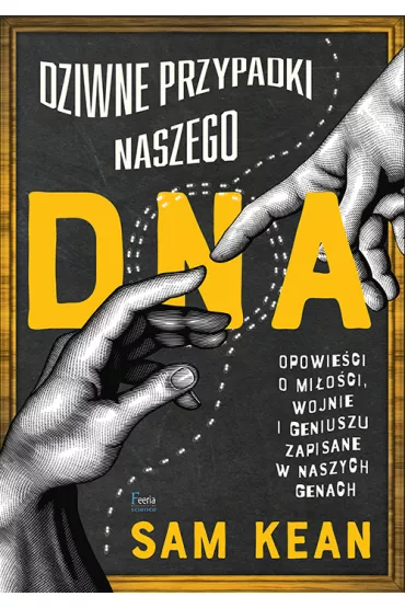 Dziwne przypadki naszego DNA. Opowie�ci o mi�o�ci, wojnie i geniuszu zapisane w naszych genach - Sam Kean