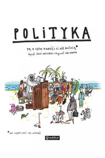 Polityka. To, o czym doro�li Ci nie m�wi� - Bogu� Janiszewski