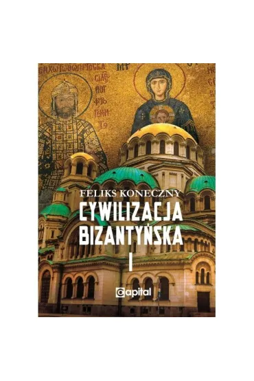 Cywilizacja bizanty�ska Tom 1 - Feliks Koneczny