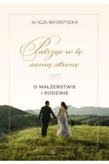 Patrz�c w t� sam� stron�. O ma��e�stwie i rodzinie - Alicja Biedrzycka