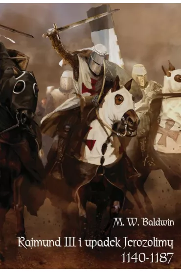 Rajmund III i upadek Jerozolimy (1140-1187) - M. W. Baldwin