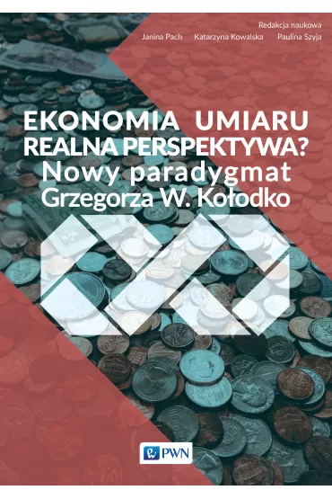 Ekonomia umiaru &ndash; realna perspektywa? Nowy Paradygmat Grzegorza W. Ko�odko - Katarzyna Kowalska, Janina Pach, Paulina Szyja