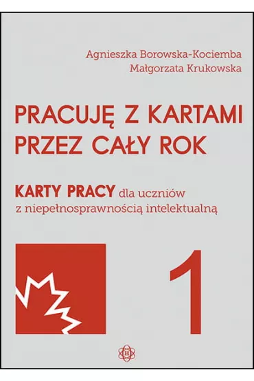 Pracuj� z kartami przez ca�y rok. Karty pracy dla uczni�w z niepe�nosprawno�ci� intelektualn� - Agnieszka Borowska-Kociemba, Ma�gorzata Krukowska