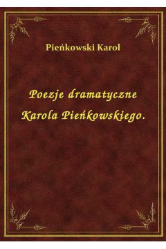 Poezje dramatyczne Karola Piekowskiego.