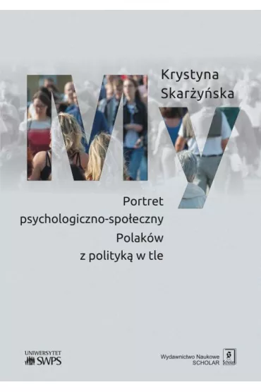My. Portret psychologiczno-spo�eczny Polak�w z polityk� w tle - Krystyna Skar�y�ska