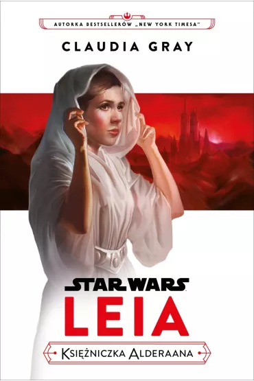 Star Wars. Leia. Ksi�niczka Alderaana - Claudia Gray