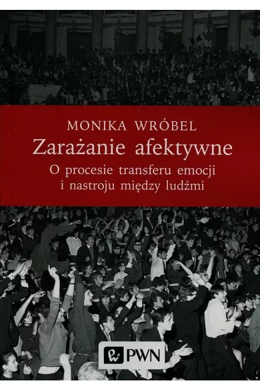 Zara�anie afektywne. O procesie transferu emocji i nastroju mi�dzy lud�mi - Monika Wr�bel