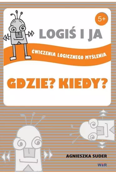 Logi� i ja. �wiczenia logicznego my�lenia. Gdzie? Kiedy? - Agnieszka Suder