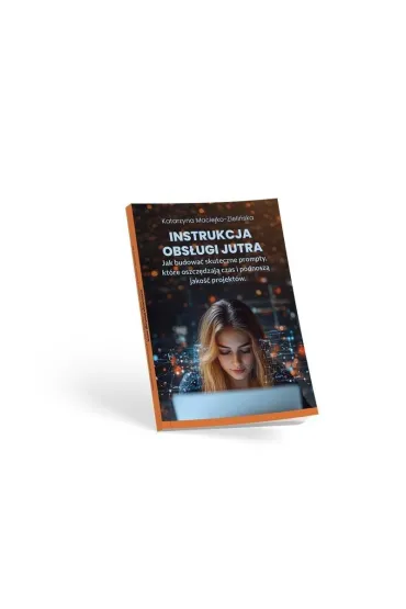 Instrukcja Obs�ugi Jutra. Jak budowa� skuteczne... - Katarzyna Maciejko-Zieli�ska