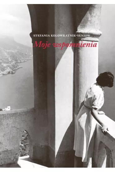 Moje wspomnienia - Stefania Kolowratnik-Seniow