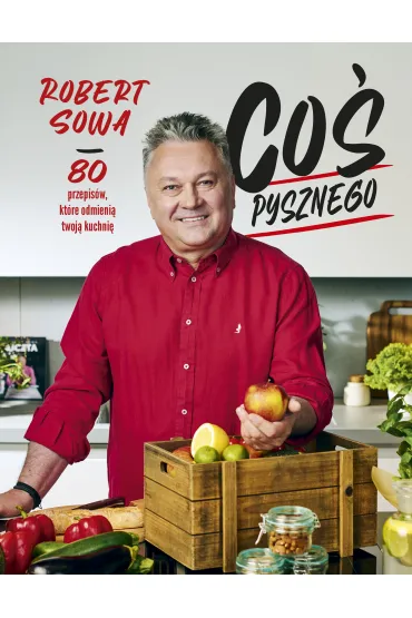 Co� pysznego. 80 przepis�w, kt�re odmieni� twoj� kuchni� - Robert Sowa