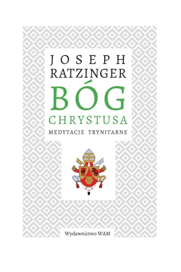 B�g Chrystusa. Medytacje trynitarne - Benedykt XVI