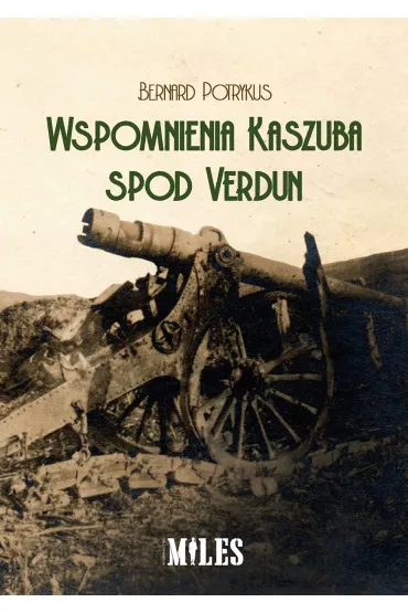Wspomnienia Kaszuba spod Verdun - Bernard  Potrykus