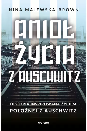 Anio� �ycia z Auschwitz. Historia inspirowana �yciem Po�o�nej z Auschwitz (pocket) - Nina Majewska-Brown
