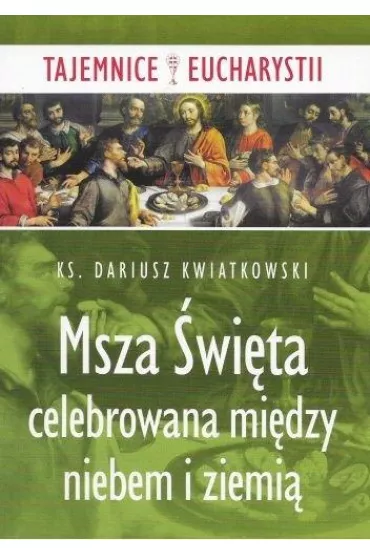 Msza �wi�ta celebrowana mi�dzy niebem i ziemi� - Dariusz  Kwiatkowski