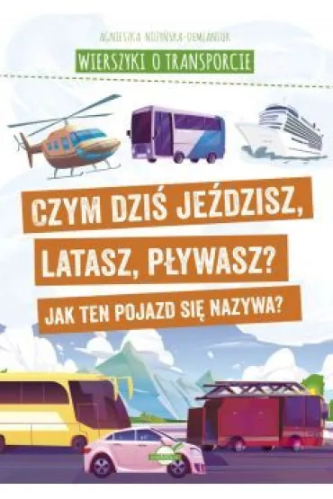 Wierszyki o transporcie. Czym dzi� je�dzisz, latasz, p�ywasz? Jak ten pojazd si� nazywa? - Agnieszka No�y�ska-Demianiuk