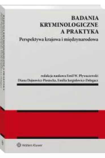 Badania kryminologiczne a praktyka Perspektywa krajowa i mi�dzynarodowa - Emil W. P�ywaczewski, Diana Dajnowicz-Piesiecka, Emilia Jurgielewicz-Delegacz
