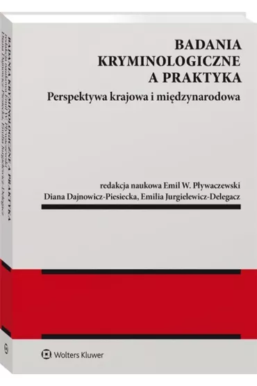 Badania kryminologiczne a praktyka Perspektywa krajowa i mi�dzynarodowa - Emil W. P�ywaczewski, Diana Dajnowicz-Piesiecka, Emilia Jurgielewicz-Delegacz