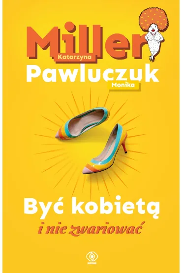 By� kobiet� i nie zwariowa� - Katarzyna Miller, Monika Pawluczuk