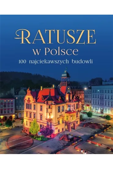 Ratusze w Polsce. 100 najciekawszych budowli