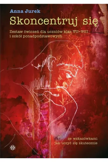 Skoncentruj si�. Zestaw �wicze� dla uczni�w klas VII-VIII i szk� ponadpodstawowych - Anna Jurek