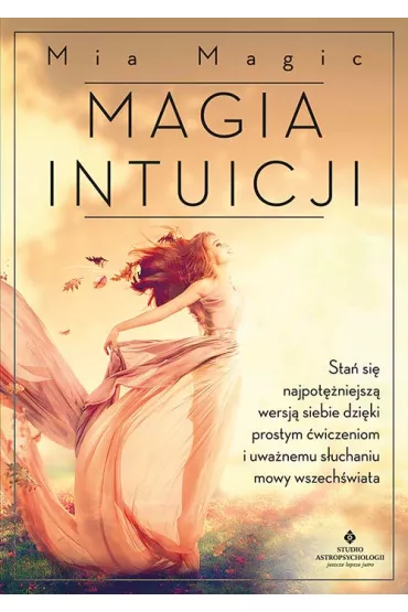 Magia intuicji. Sta� si� najpot�niejsz� wersj�.. - Mia Magic