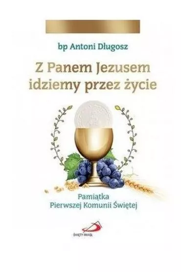 Z Panem Jezusem idziemy przez �ycie. Pami�tka... - Antoni D�ugosz