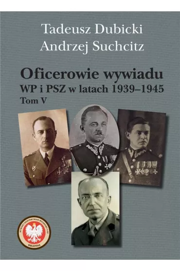 Oficerowie wywiadu WP i PSZ w latach 1939-1945 Tom 5 - Andrzej Suchcitz, Tadeusz Dubicki