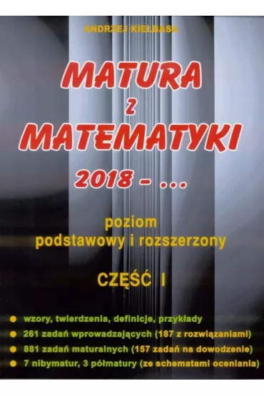 Matura z matematyki 2018-... Cz�� 1. Poziom podstawowy i rozszerzony - Andrzej Kie�basa
