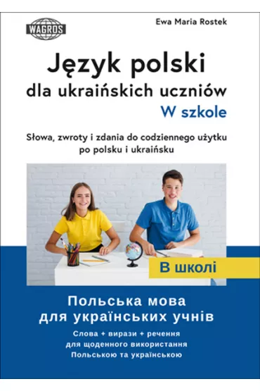 J�zyk polski dla ukrai�skich uczni�w. W szkole.  S�owa , zwroty i zdania do codziennego u�ytku po polsku i ukrai�sku - Ewa Maria Rostek