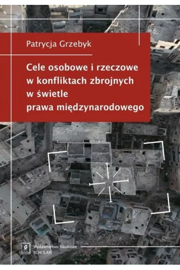 Cele osobowe i rzeczowe w konfliktach zbrojnych w �wietle prawa mi�dzynarodowego - Patrycja Grzebyk