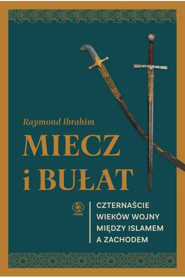 Miecz i bu�at. Czterna�cie wiek�w wojny mi�dzy islamem a Zachodem - Raymond  Ibrahim