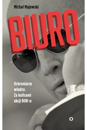 eBook Biuro. Ochroniarze w�adzy. Za kulisami akcji BOR-u mobi epub - Micha� Majewski