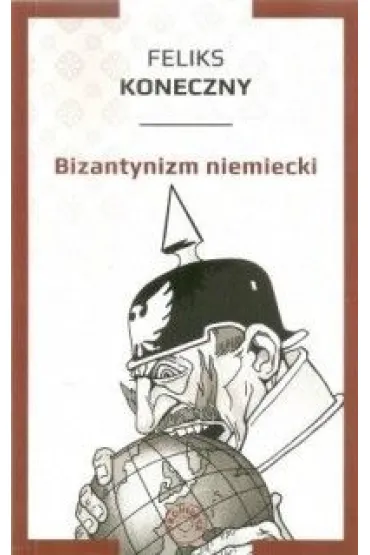 BIZANTYNIZM NIEMIECKI - Feliks Koneczny