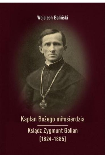 Kapłan Bożego miłosierdzia Ksiądz Zygmunt Golian..