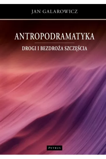 Antropodramatyka Drogi i bezdro�a szcz�cia - Jan Galarowicz