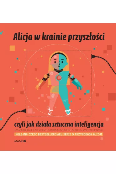 Alicja w krainie przyszoci, czyli jak dziaa sztuczna inteligencja - Ryszard Tadeusiewicz, Maria Mazurek, Marcin Wierzchowski