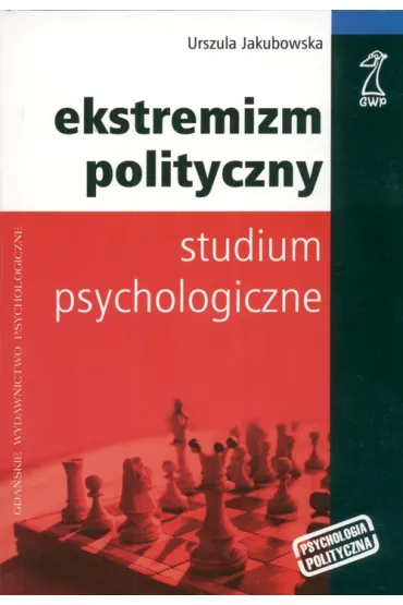 Ekstremizm polityczny studium psychologiczne - Urszula Jakubowska