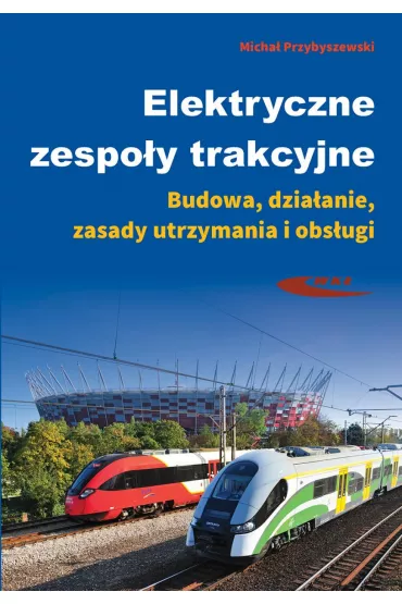 Elektryczne zespo�y trakcyjne. Budowa, dzia�anie, zasady utrzymania i obs�ugi - Micha� Przybyszewski