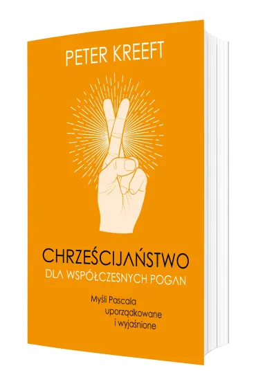Chrze�cija�stwo dla wsp�czesnych pogan. My�li Pascala uporz�dkowane i wyja�nione - Peter Kreeft