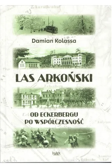 Las Arko�ski. Od Eckerbergu po wsp�czesno�� - Damian  Kolassa