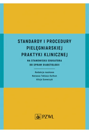 Standardy i procedury piel�gniarskiej praktyki klinicznej na stanowisku edukatora do spraw diabetologii - Alicja Szewczyk, Natasza  Tobiasz-Kalkun