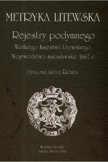 Metryka Litewska Rejestry podymnego Wielkiego Ksi�stwa Litewskiego Wojew�dztwo m�cis�awskie 1667 rok - Andrzej Rachuba