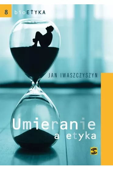 Bioetyka. Umieranie a etyka - Jan  Iwaszczyszyn