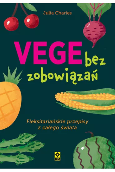 Vege bez zobowi�za�. Fleksitaria�skie przepisy z ca�ego �wiata - Charles Julia