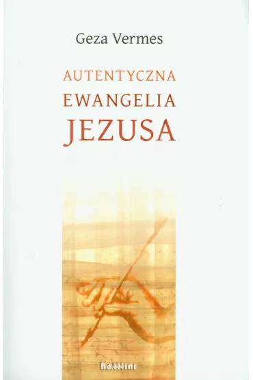 Autentyczna ewangelia Jezusa - Vermes Geza
