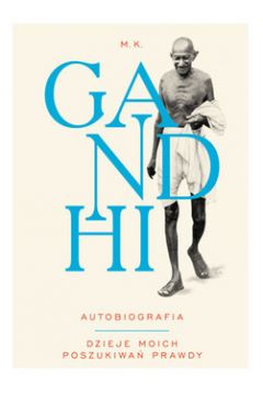 Gandhi. Autobiografia. Dzieje moich poszukiwa prawdy