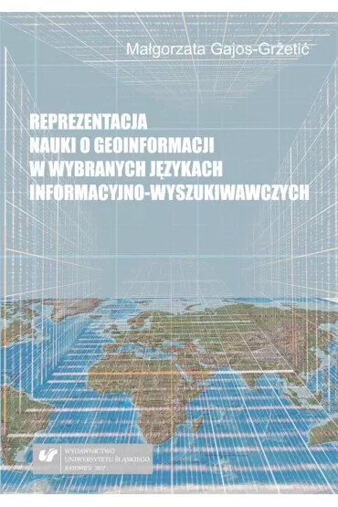 Reprezentacja nauki o geoinformacji w wybranych j�zykach informacyjno-wyszukiwawczych - Ma�gorzata  Gajos-Gr�eti�
